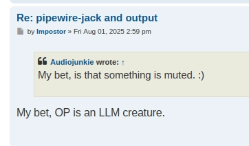 another reply by the same as the original reply:

"My bet, OP is an LLM creature."

as a reply to an actually somewhat helpful response:

"My bet, is that something is muted. :)"